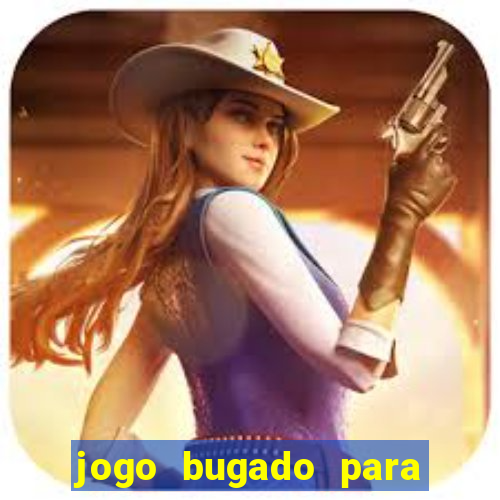 jogo bugado para ganhar dinheiro